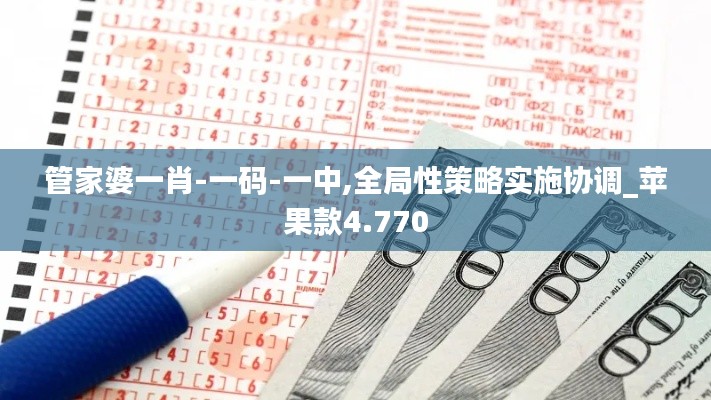 管家婆一肖-一码-一中,全局性策略实施协调_苹果款4.770