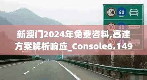 新澳门2024年免费咨料,高速方案解析响应_Console6.149