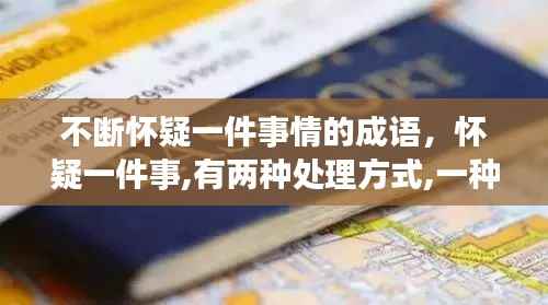 不断怀疑一件事情的成语,怀疑一件事,有两种处理方式,一种是求证