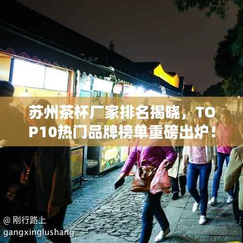 苏州茶杯厂家排名揭晓,TOP10热门品牌榜单重磅出炉!
