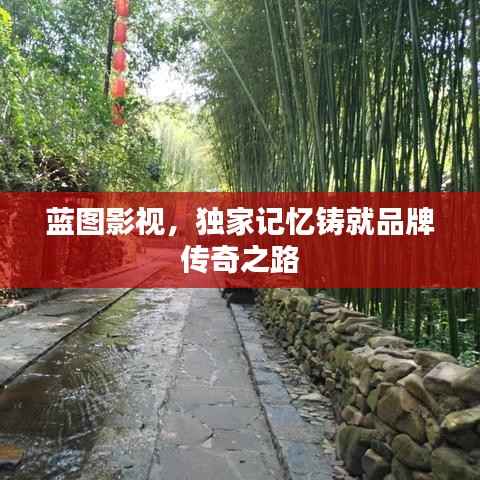 蓝图影视,独家记忆铸就品牌传奇之路