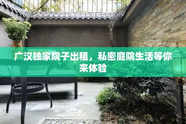 广汉独家院子出租,私密庭院生活等你来体验