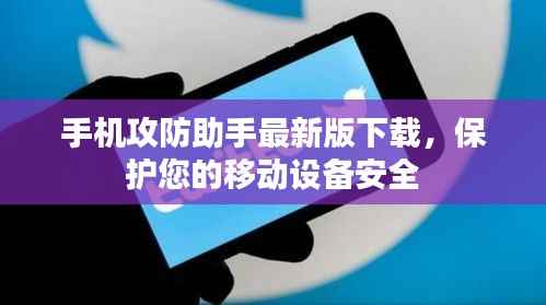 手机攻防助手最新版下载,保护您的移动设备安全